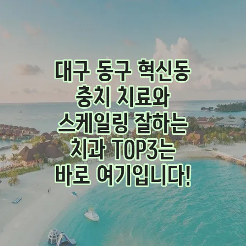 대구 동구 혁신동 충치 치료와 스케일링 잘하는 치과 TOP3는 바로 여기입니다!