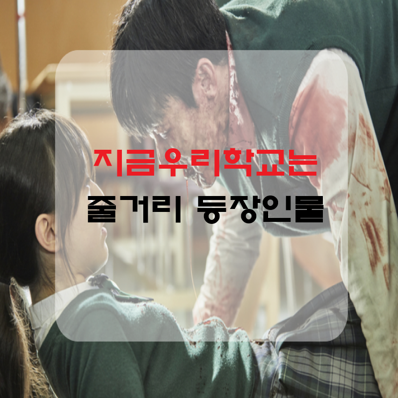  넷플릭스 지금우리학교는 웹툰 결말 줄거리 등장인물 총정리!