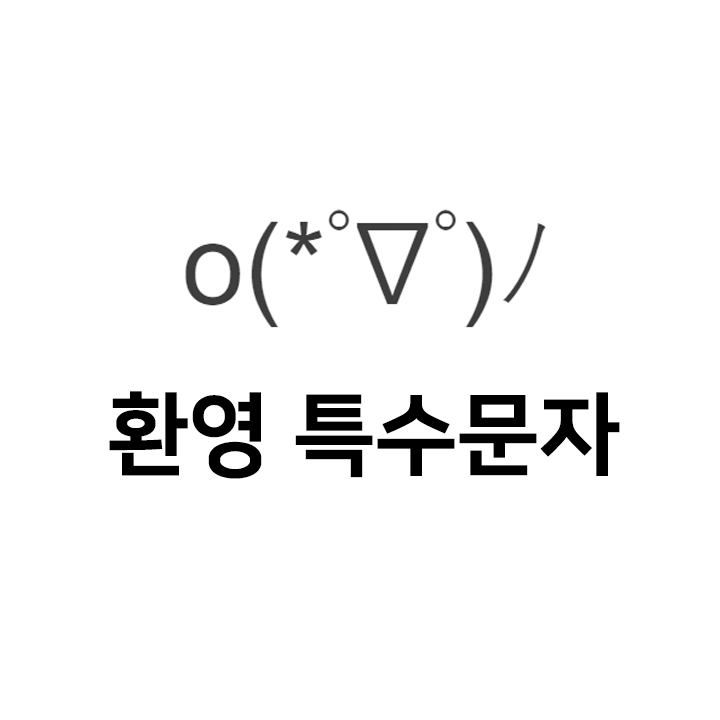  환영 특수문자 이모티콘 o(*ﾟ∇ﾟ)ﾉ - 인스타특수문자 텍대 인싸티콘