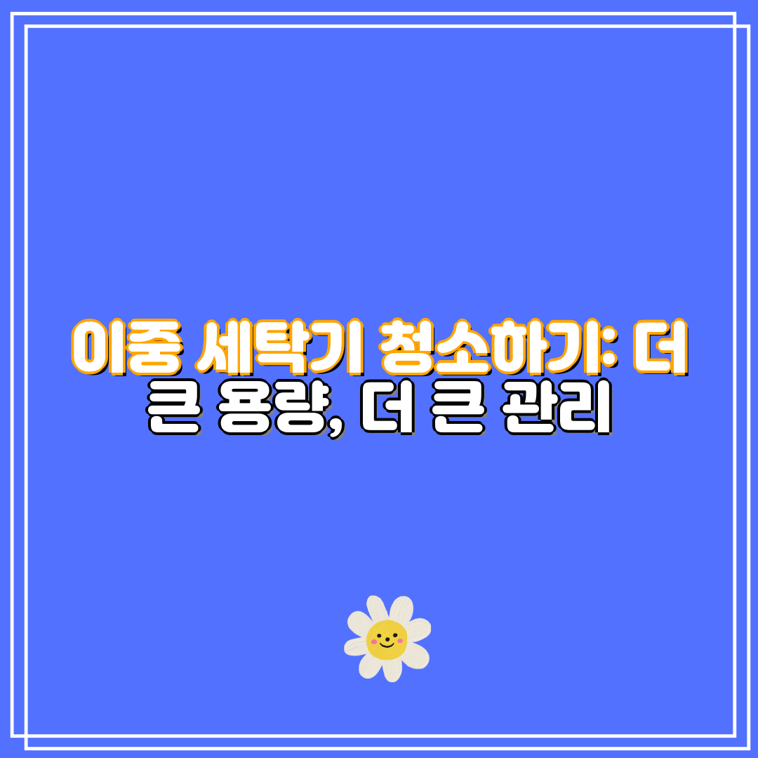 이중 세탁기 청소하기 더 큰 용량, 더 큰 관리
