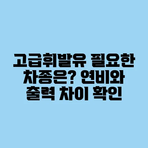 고급휘발유 필요한 차종은? 연비와 출력 차이 확인