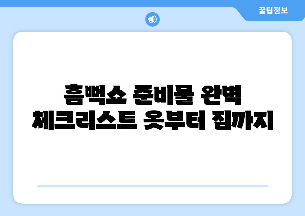 흠뻑쇼 준비물 완벽 체크리스트 옷부터 짐까지