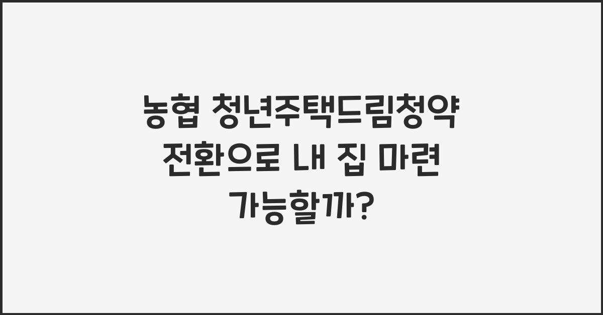 농협 청년주택드림청약 전환