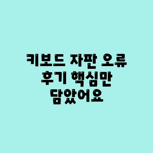키보드 자판 오류 후기 핵심만 담았어요