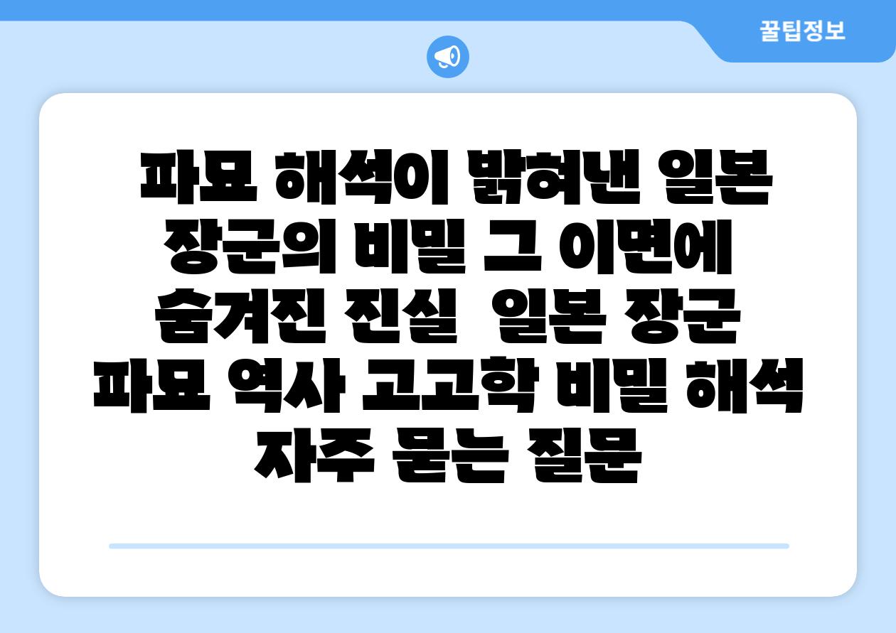  파묘 해석이 밝혀낸 일본 장군의 비밀 그 이면에 숨겨진 진실  일본 장군 파묘 역사 고고학 비밀 해석 자주 묻는 질문