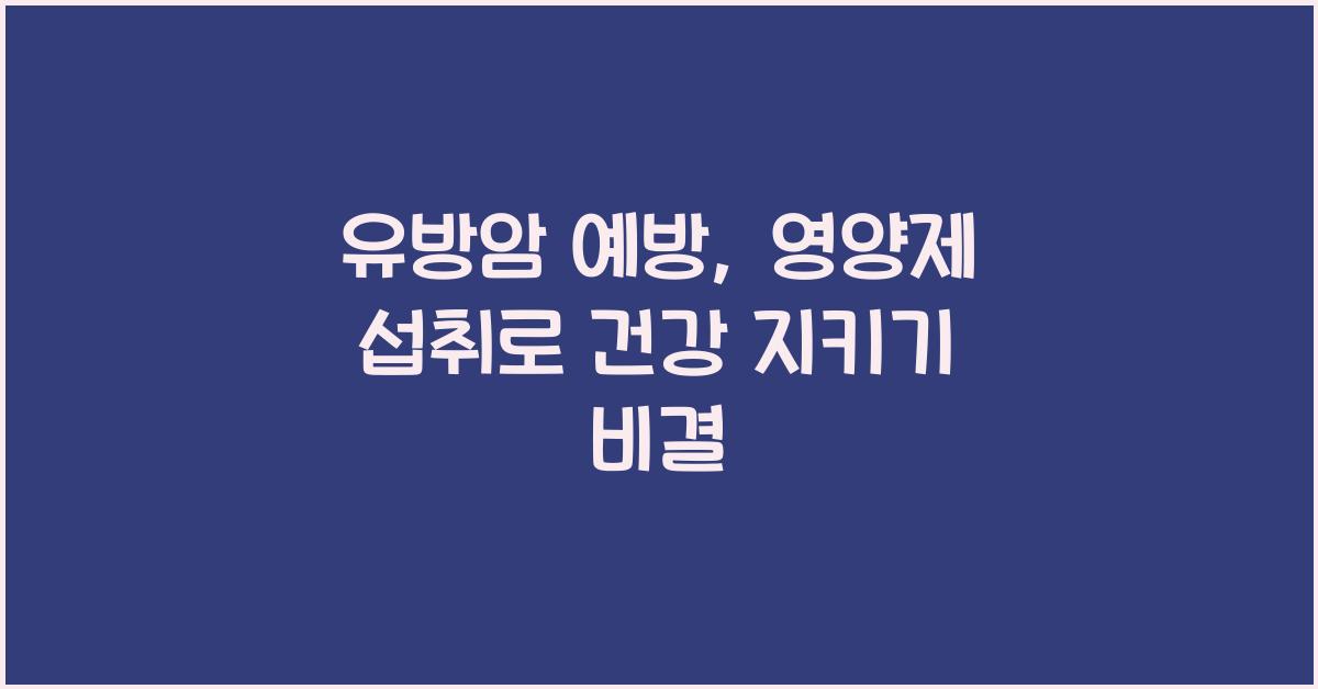 유방암 예방, 영양제 섭취를 통해 건강 지키기  