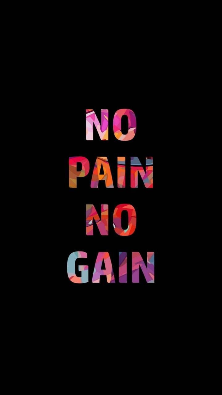 No pain, no gain.