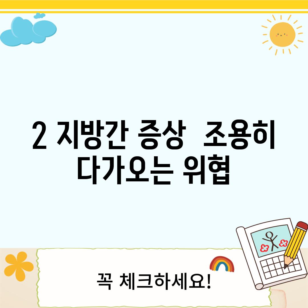 2. 지방간 증상:  조용히 다가오는 위협