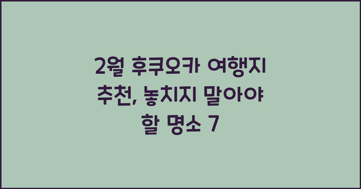 2월 후쿠오카 여행지 추천