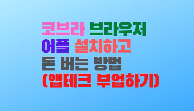  코브라 브라우저 어플 설치하고 돈 버는 방법 (앱테크 부업하기)