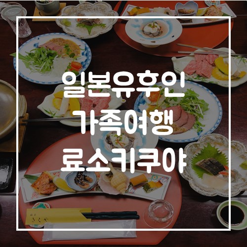  일본 유후인 가족여행 료소키쿠야 가이세키