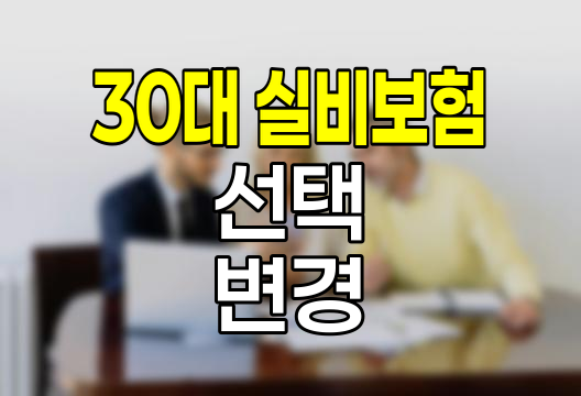 30대 실비보험 선택과 변경 핵심 가이드