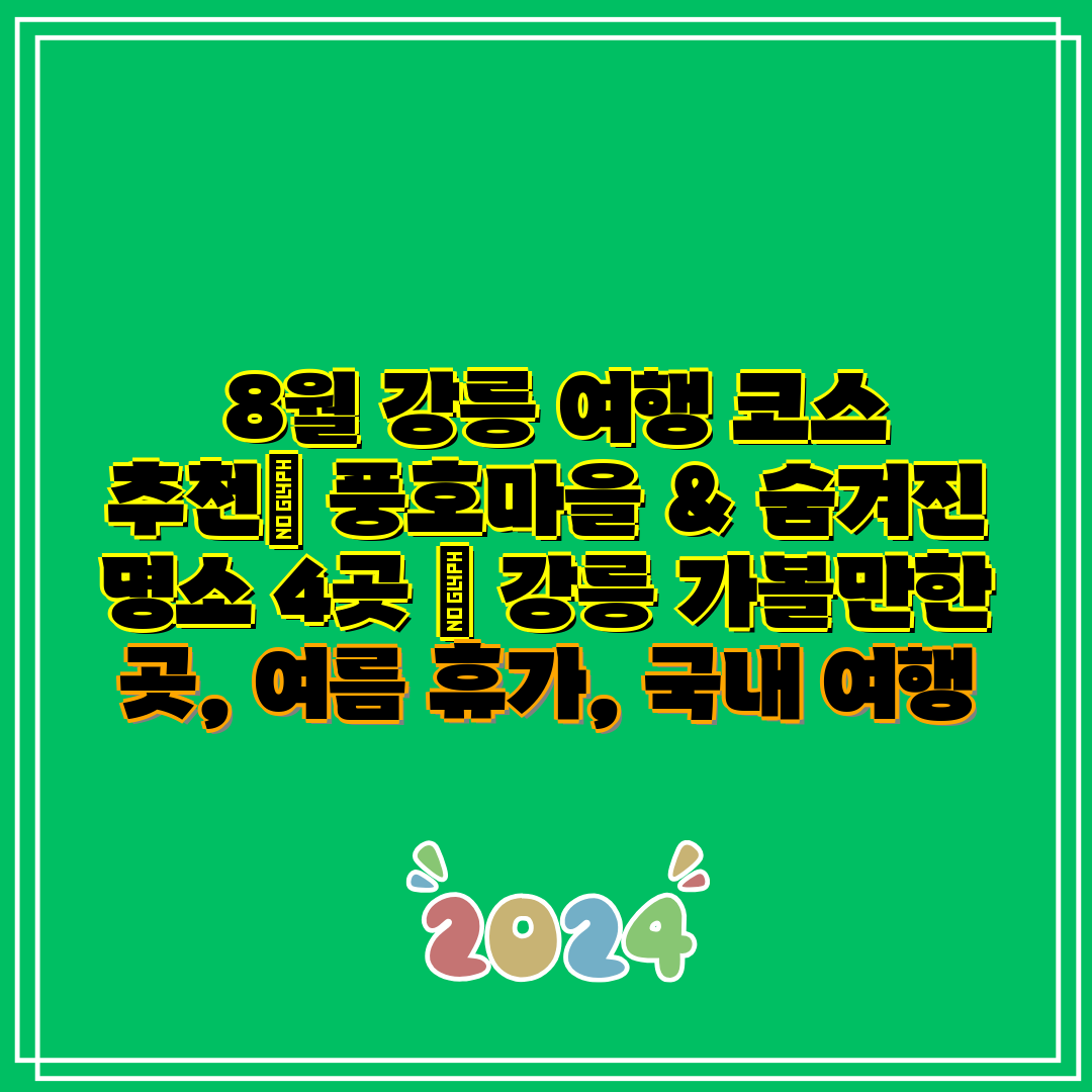  8월 강릉 여행 코스 추천 풍호마을 & 숨겨진 명소 