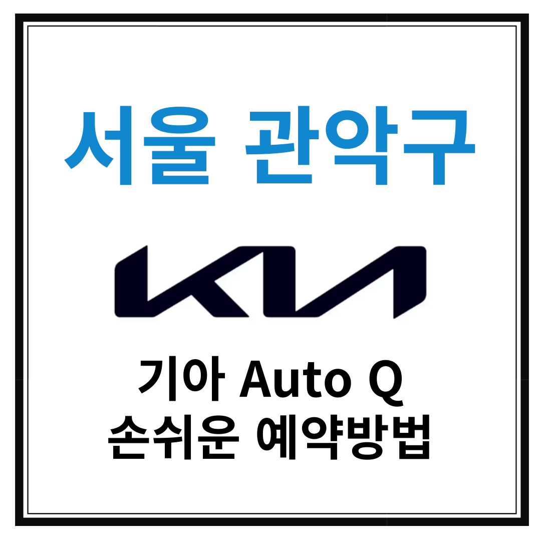 서울 관악구 기아자동차 서비스센터(Auto Q,오토큐) 예약, 위치, 알아두면 좋은 꿀정보 안내