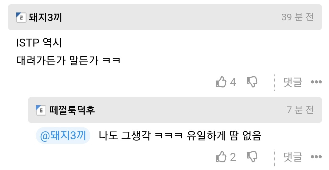 돼지3끼
ISTP 역시
대려가든가 말든가 ㅋㅋ
39분전
4
댓글
7분전
6 떼껄룩덕후
@돼지3끼
나도 그생각 ㅋㅋㅋ 유일하게 땀 없음
2
댓글