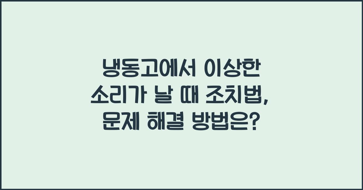 냉동고에서 이상한 소리가 날 때 조치법