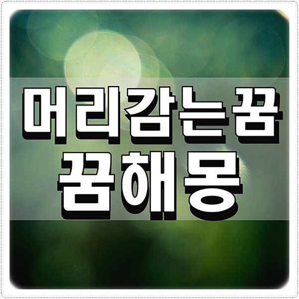  머리감는꿈 꿈해몽 길몽 흉몽 궁금해요