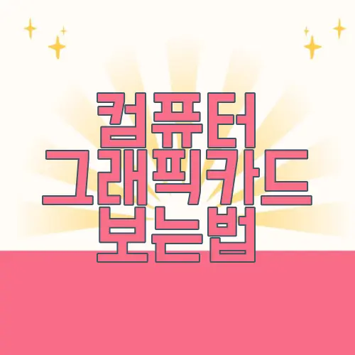 컴퓨터 그래픽카드 보는법