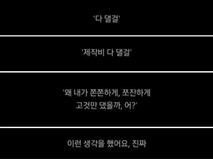 '다 댈걸'
'제작비 다 댈걸'
'왜 내가 쫀쫀하게, 쪼잔하게
고것만 댔을까, 어?'
이런 생각을 했어요, 진짜