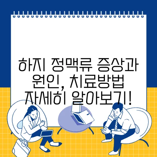 하지 정맥류 증상과 원인, 치료방법 자세히 알아보기!