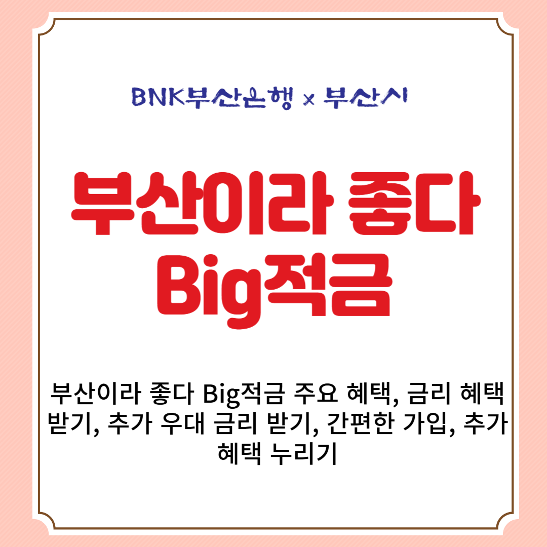 부산이라 좋다 Big적금 주요 혜택, 금리 혜택 받기, 추가 우대 금리 받기, 간편한 가입, 추가 혜택 누리기