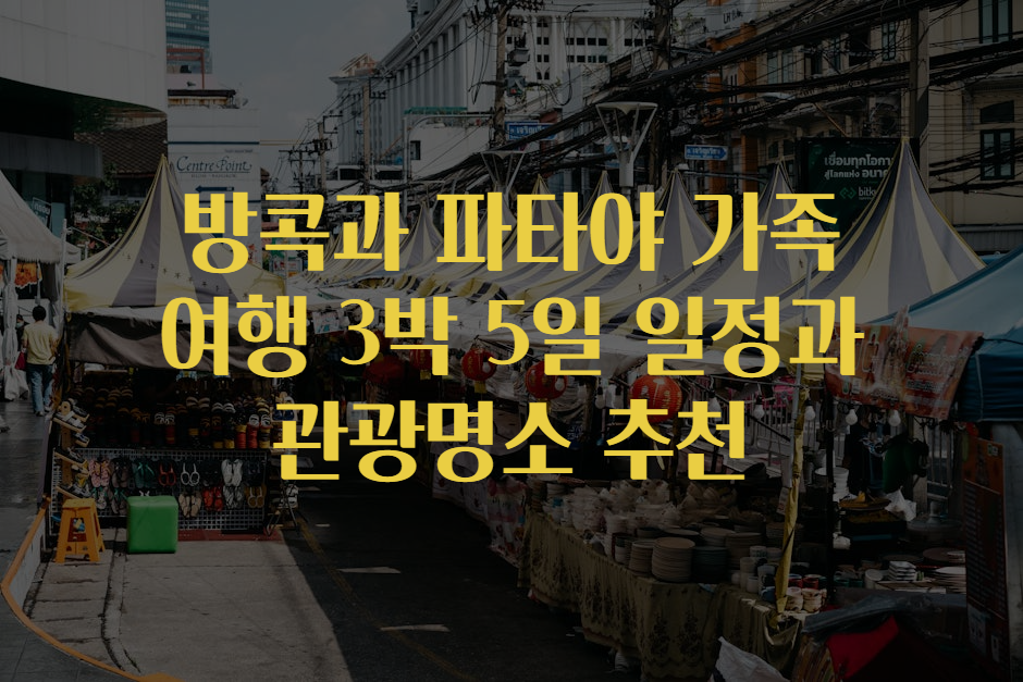 최신 정보 방콕과 파타야 가족 여행 3박 5일 일정과 관광명소 추천 전달 최신 정보 방콕과 파타야 가족 여행 3박 5일 일정과 관광명소 추천 전달