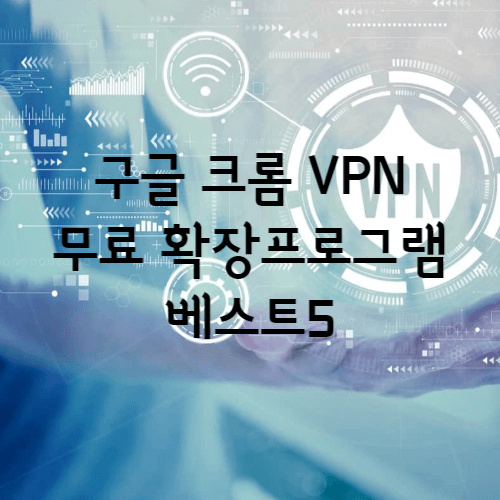 구글 크롬 VPN 무료 확장프로그램 베스트5