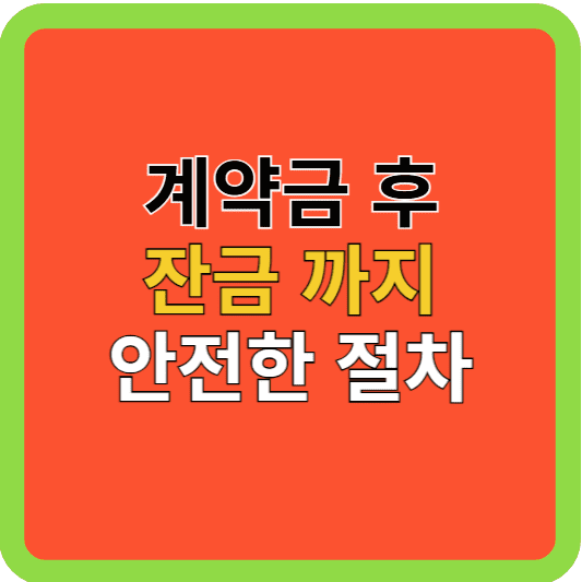 부동산 매매: 계약금 후 잔금까지, 안전한절차