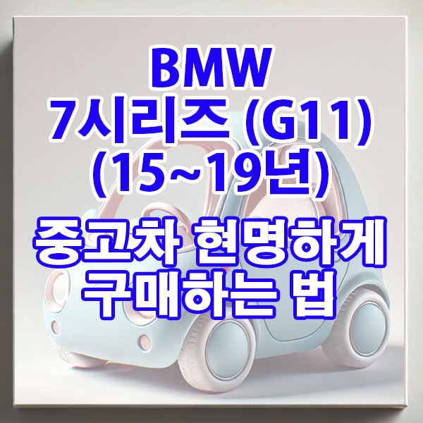 BMW 7시리즈 (G11)(15~19년) 중고차 현명하게 구매하는 법