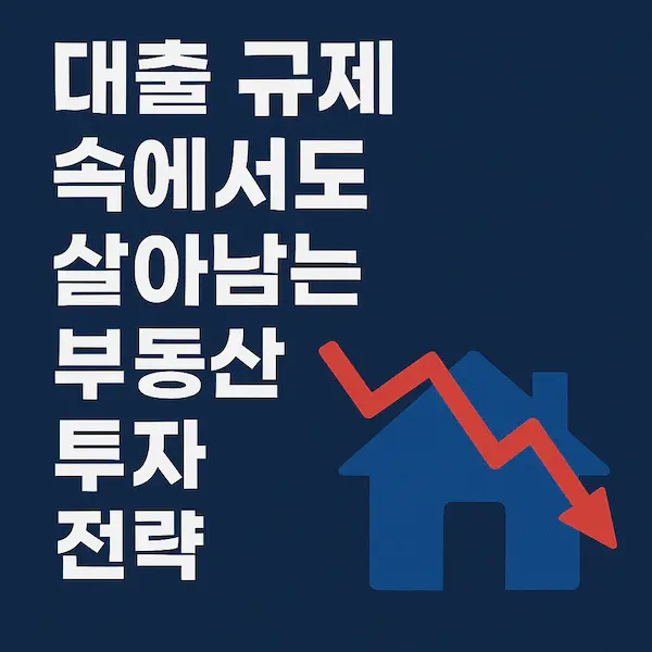 대출 규제 속에서도 살아남는 부동산 투자 전략