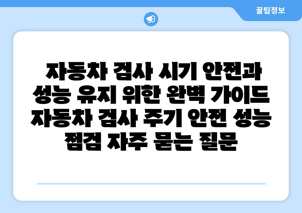  자동차 검사 시기 안전과 성능 유지 위한 완벽 설명서  자동차 검사 주기 안전 성능 점검 자주 묻는 질문