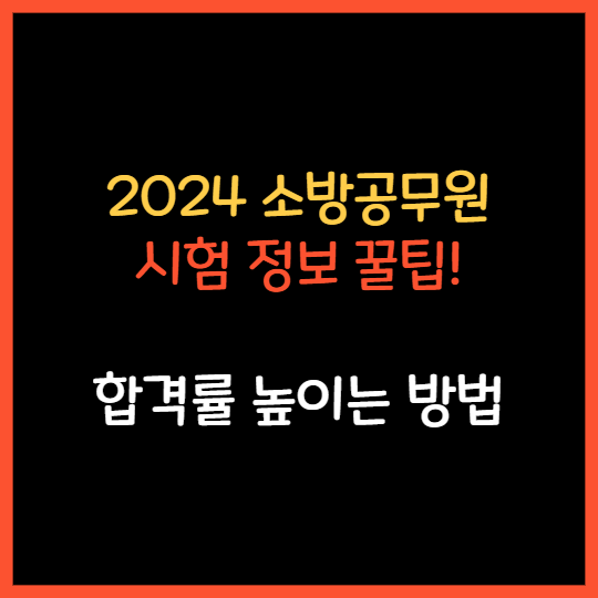  2024년 소방공무원 시험일정 공채 경채 합격률 높이는 방법