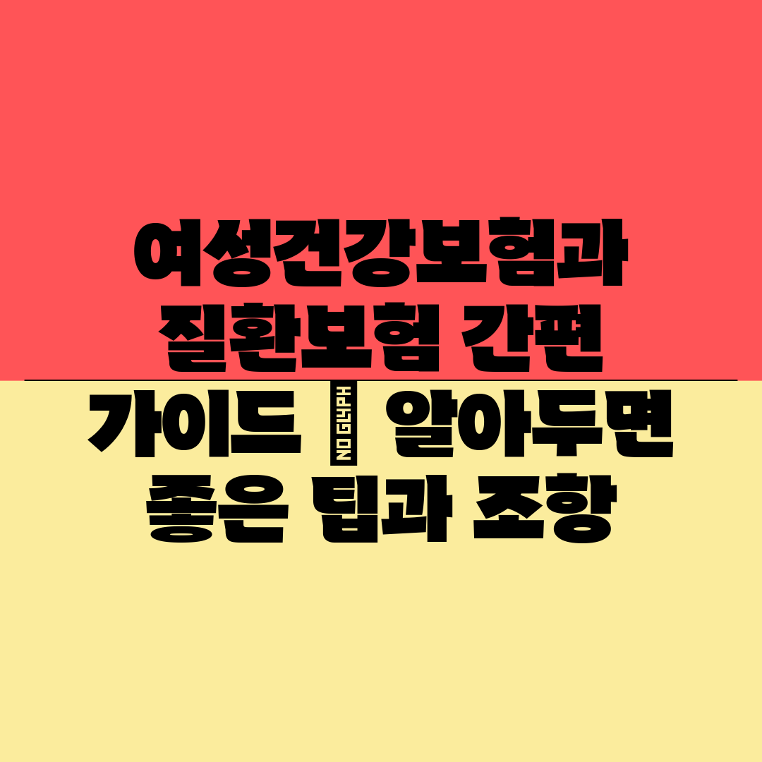 여성건강보험과 질환보험 간편 가이드  알아두면 좋은 팁