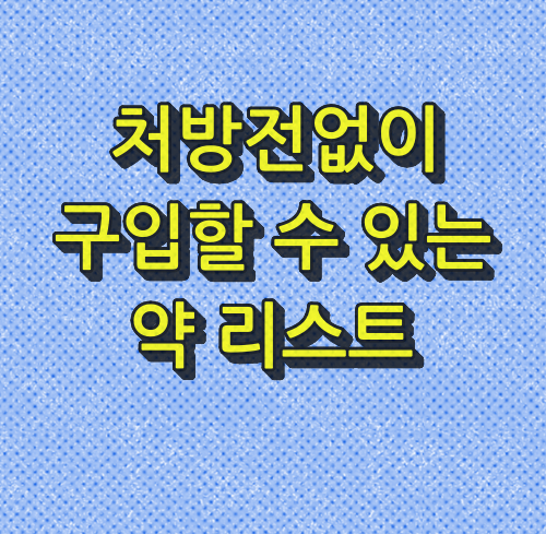 처방전없이 구입할 수 있는 약리스트