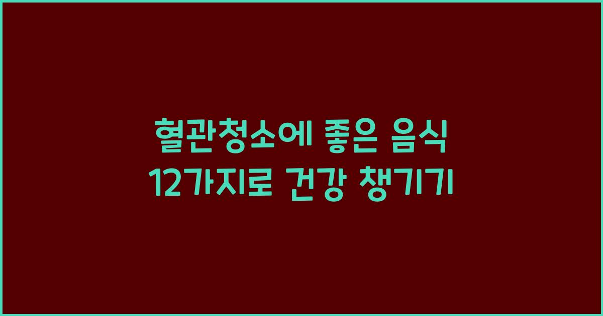 혈관청소에 좋은 음식 12가지