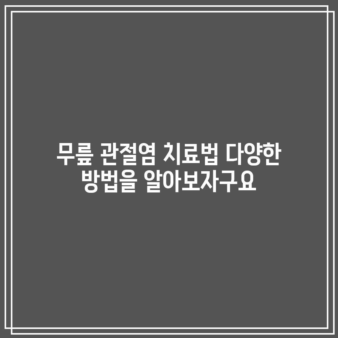 무릎 관절염 치료법: 다양한 방법을 알아보자구요