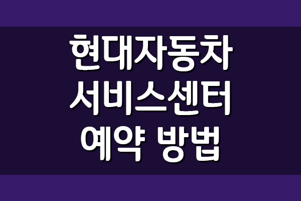  현대자동차 서비스센터 예약 방법