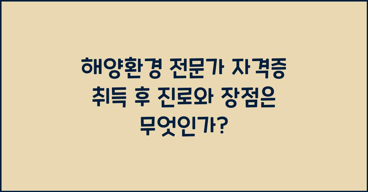 해양환경 전문가 자격증 취득 후 진로와 장점