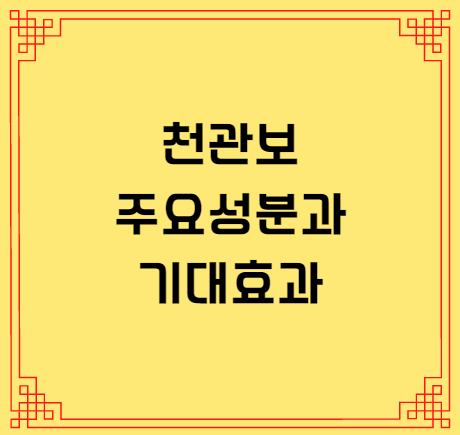  천관보 성분과 효과에 대하여 알아보겠습니다.