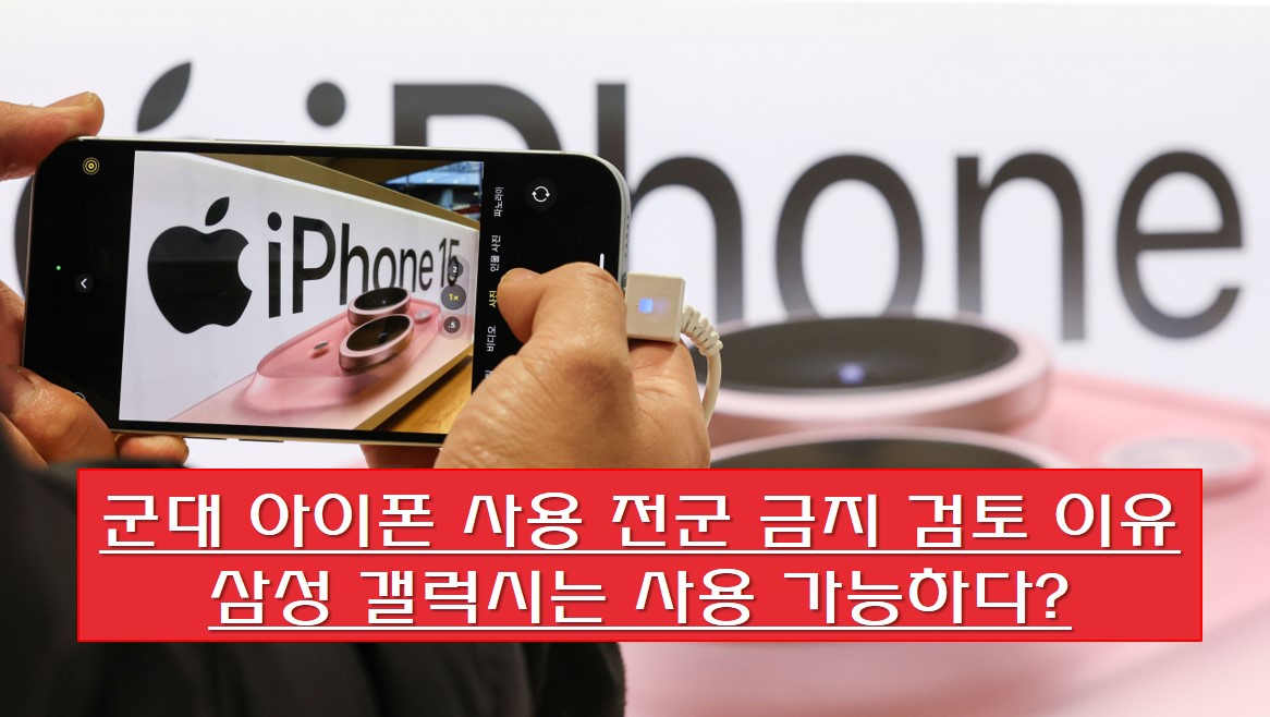  군대 아이폰 사용 전군 금지 검토 이유,  삼성 갤럭시는 사용 가능하다?