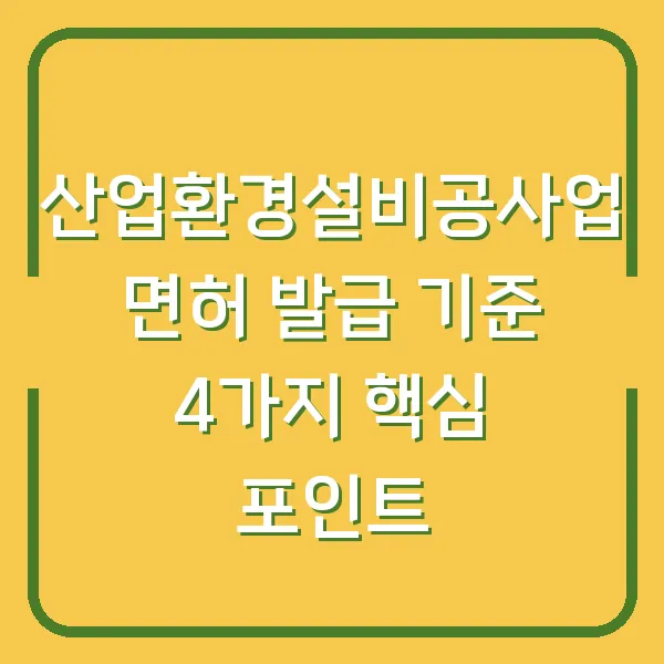 산업환경설비공사업 면허 발급 기준 4가지 핵심 포인트