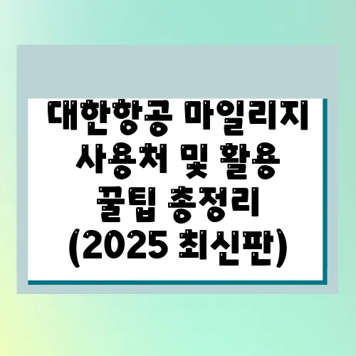 대한항공 마일리지 사용처 및 활용 꿀팁 총정리 (2025 최신판)