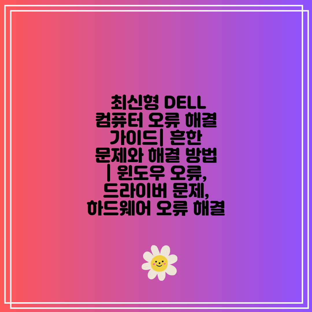 최신형 DELL 컴퓨터 오류 해결 가이드 흔한 문제와