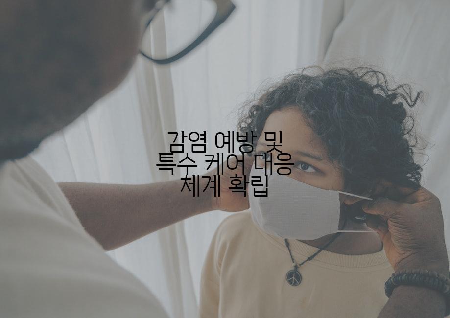 감염 예방 및 특수 케어 대응 체계 확립