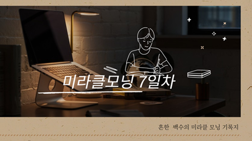  미라클모닝/동기부여/자기성취 7일차 기록