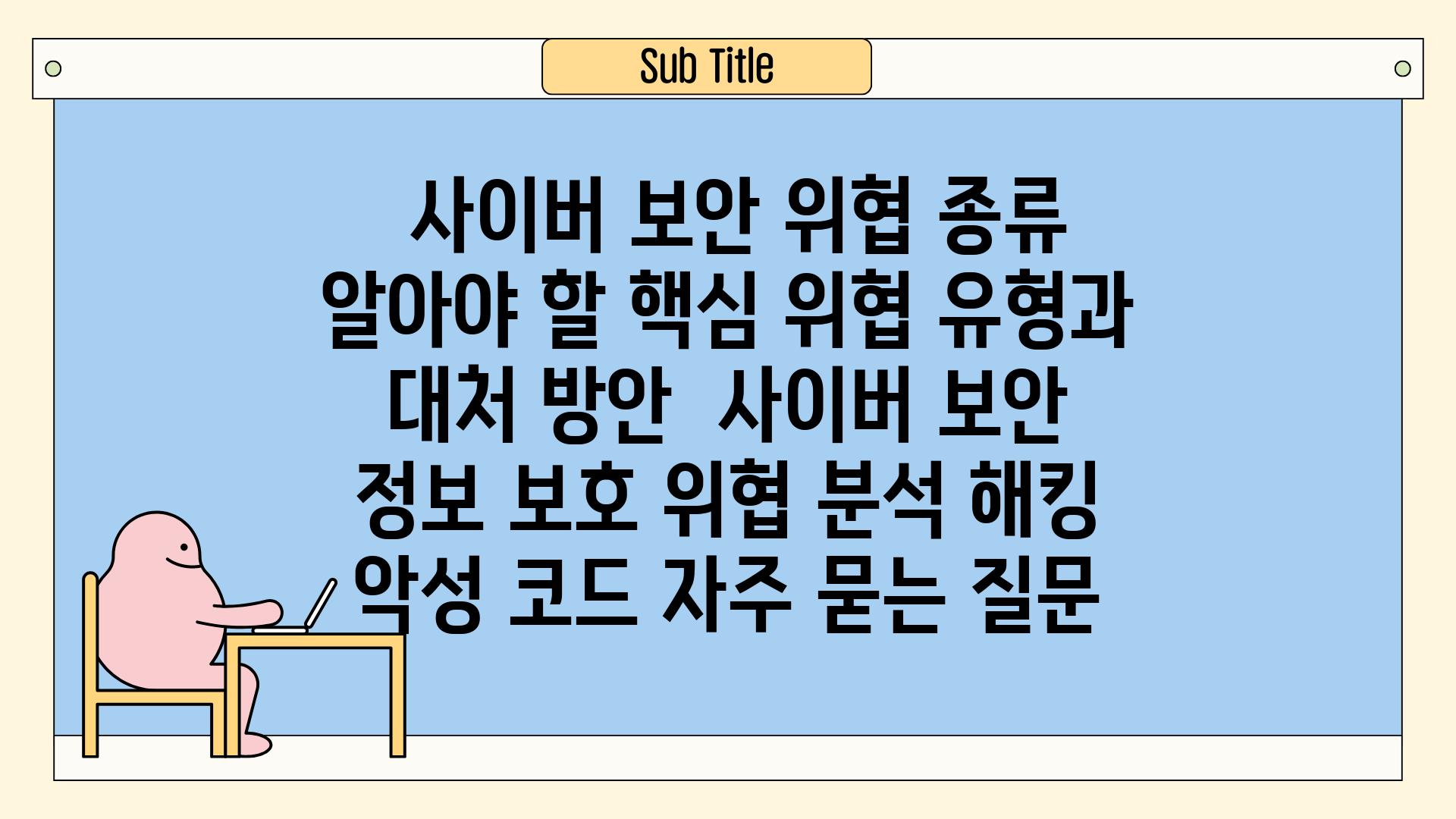  사이버 보안 위협 종류 알아야 할 핵심 위협 유형과 대처 방안  사이버 보안 정보 보호 위협 분석 해킹 악성 코드 자주 묻는 질문