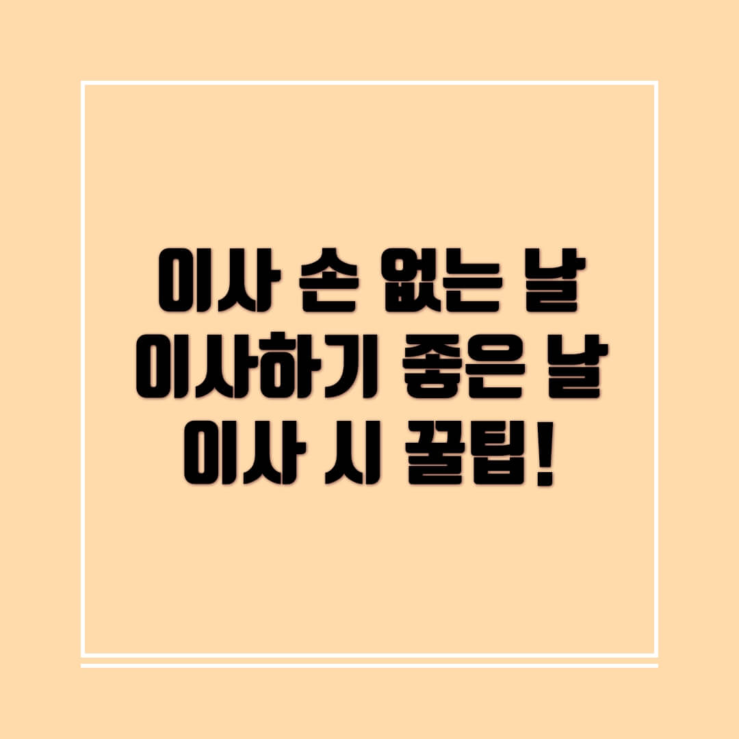  이사 손 없는 날, 이사하기 좋은 날 및 이사 시 꿀팁