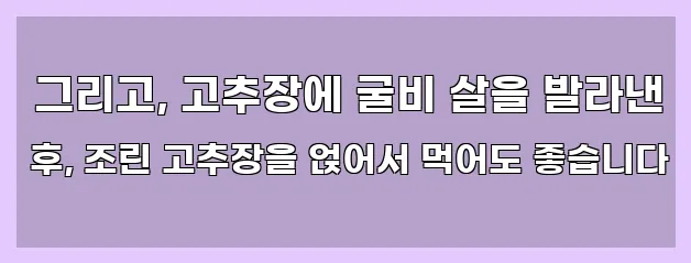  그리고, 고추장에 굴비 살을 발라낸 후, 조린 고추장을 얹어서 먹어도 좋습니다