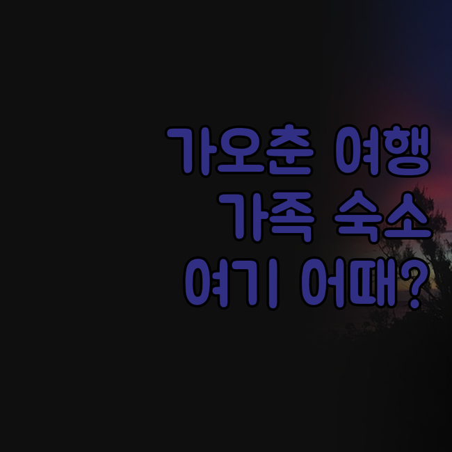 난징 가오춘, 가족 여행 숙소 고민 