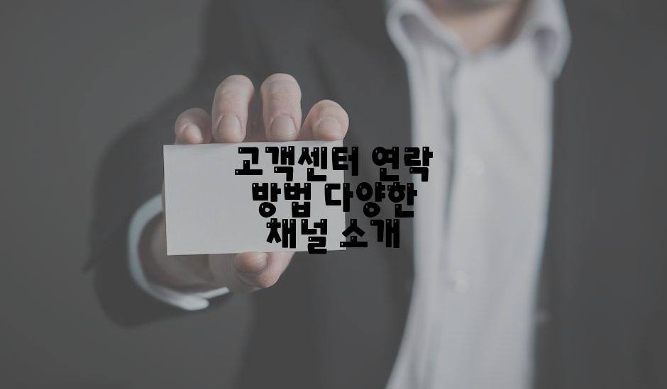 고객센터 연락 방법 다양한 채널 소개